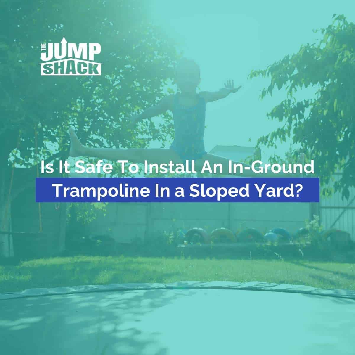 Is It Safe To Install An In-Ground Trampoline In a Sloped Yard?